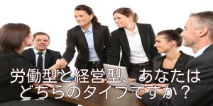労働型と経営型、あなたはどちらのタイプですか？